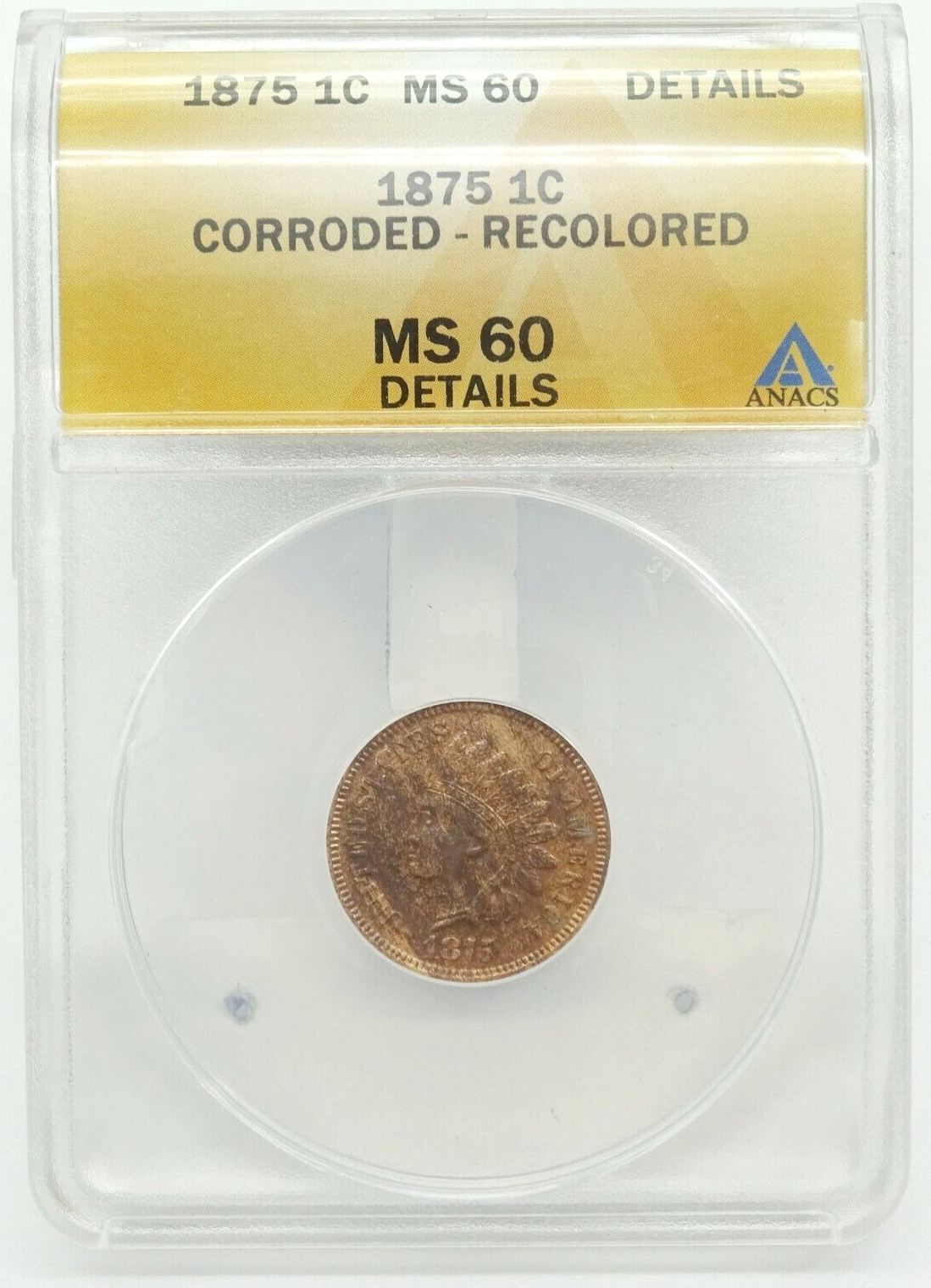 1875 Indian Head Cent ANACS MS 60 Corroded Recolored